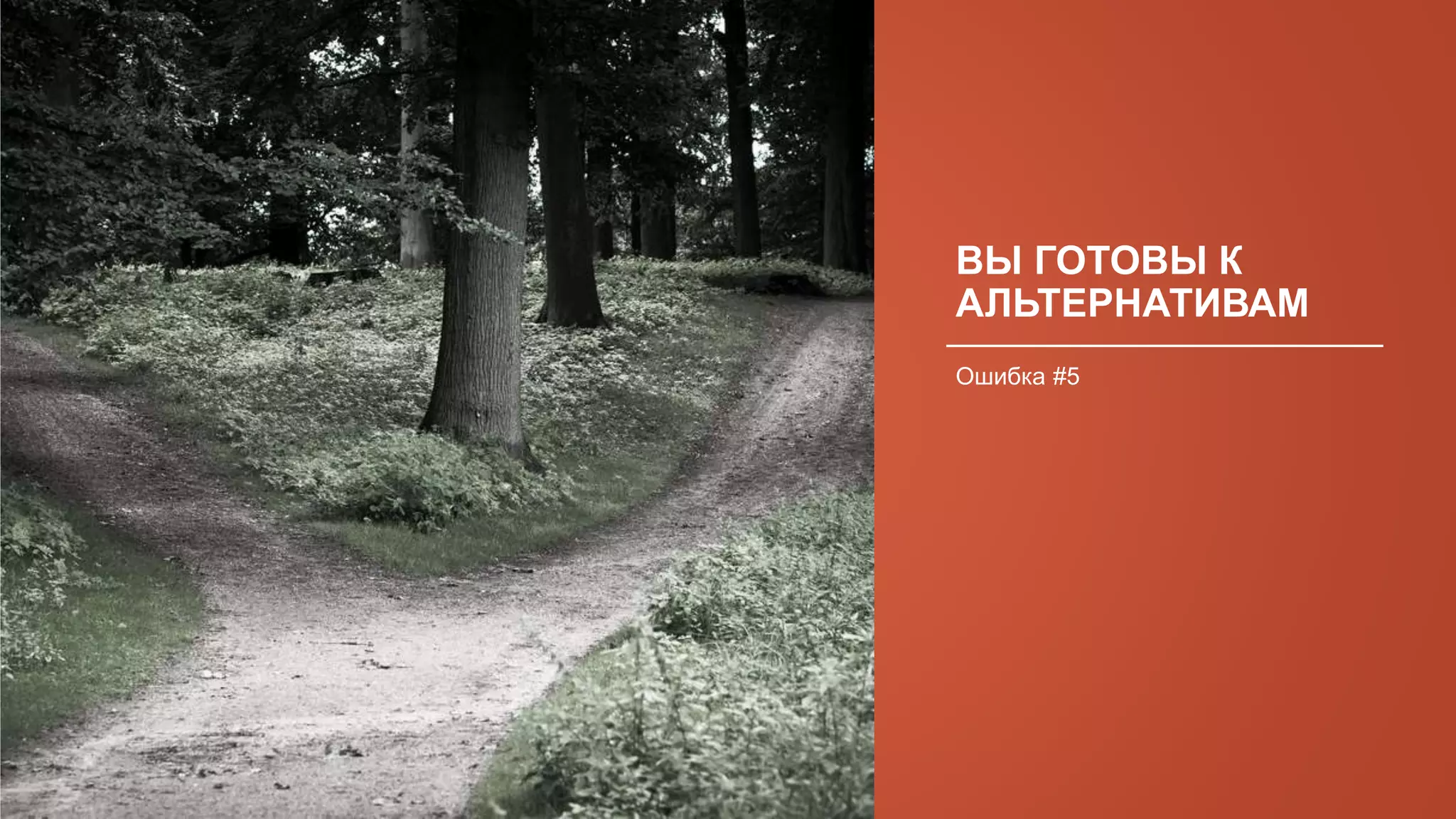 ВЫ ГОТОВЫ К
АЛЬТЕРНАТИВАМ
Ошибка #5
 