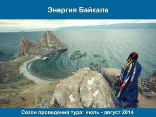 Энергия Байкала
Сезон проведения тура: июль - август 2014
 