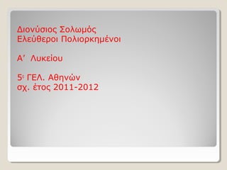 Διονύσιος Σολωμός
Ελεύθεροι Πολιορκημένοι
Α’ Λυκείου
5ο
ΓΕΛ. Αθηνών
σχ. έτος 2011-2012
 