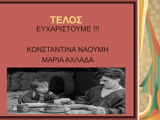 ΤΕΛΟΣ
ΕΥΧΑΡIΣΤΟΥΜΕ !!!
ΚΩΝΣΤΑΝΤΙΝΑ ΝΑΟΥΜΗ
ΜΑΡΙΑ ΑΧΛΑΔΑ
 