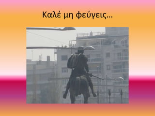 Καλέ μη φεύγεις…
 