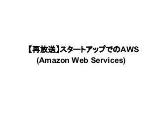 　【再放送】スタートアップでのAWS
(Amazon Web Services)
 