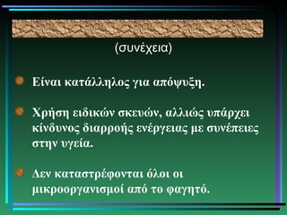(συνέχεια)
Είναι κατάλληλος για απόψυξη.
Χρήση ειδικών σκευών, αλλιώς υπάρχει
κίνδυνος διαρροής ενέργειας με συνέπειες
στην υγεία.
Δεν καταστρέφονται όλοι οι
μικροοργανισμοί από το φαγητό.
 