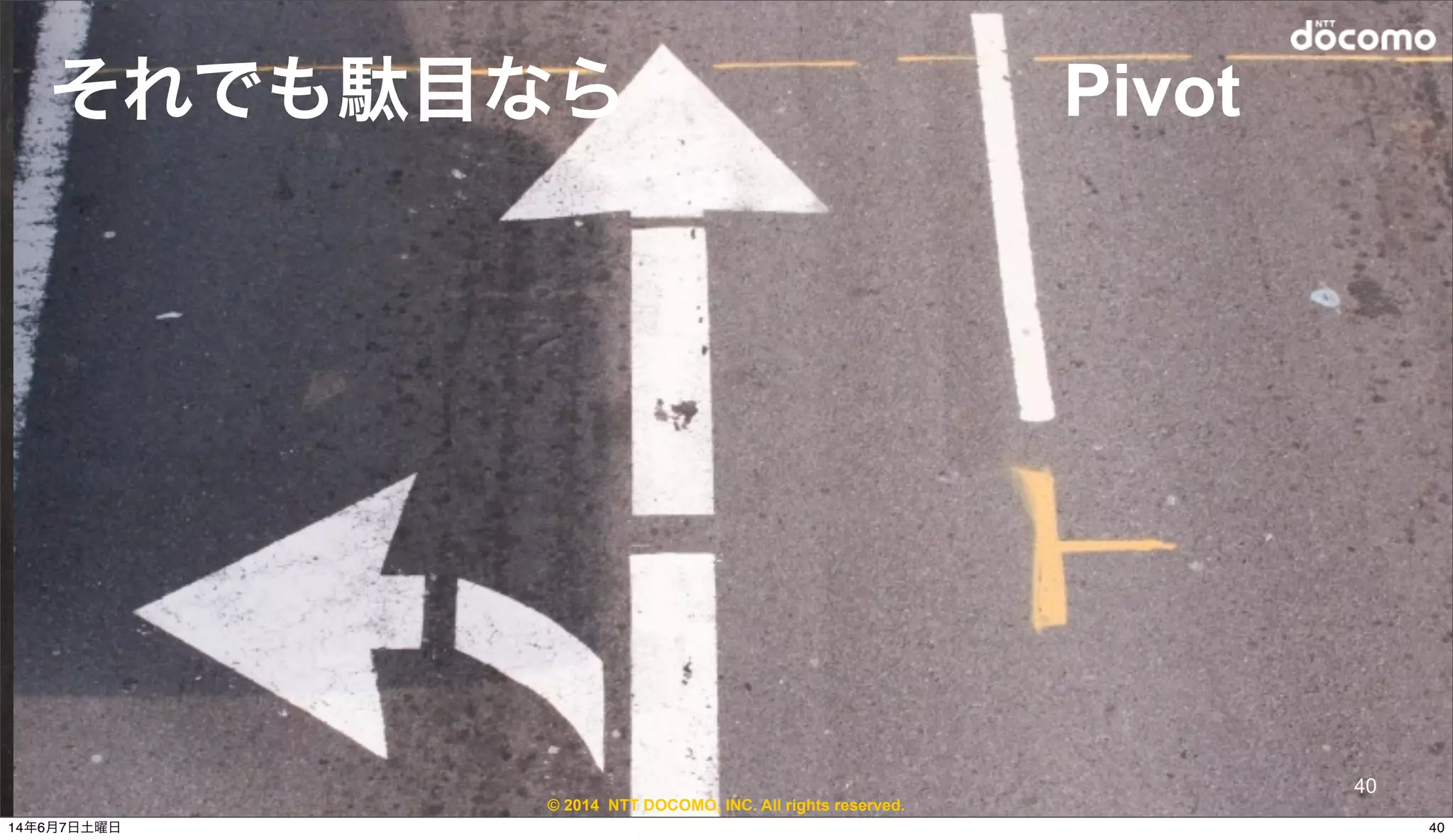 © 2014 NTT DOCOMO, INC. All rights reserved.
それでも駄目なら      Pivot
40
4014年6月7日土曜日
 