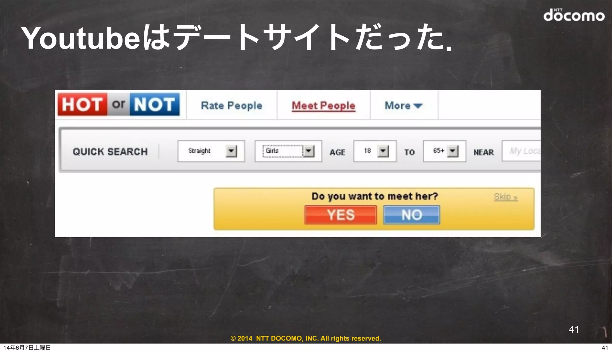 © 2014 NTT DOCOMO, INC. All rights reserved.
Youtubeはデートサイトだった．
41
4114年6月7日土曜日
 