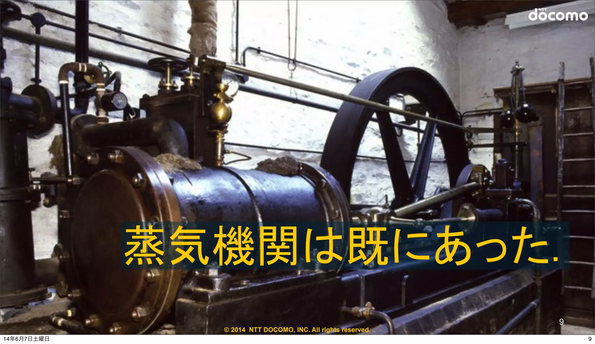 © 2014 NTT DOCOMO, INC. All rights reserved.
蒸気機関は既にあった.
9
914年6月7日土曜日
 