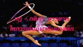 กฎ – กติกา มารยาท
ในการเล่นกีฬายิมนาสติก
 