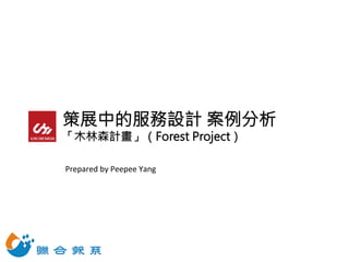 策展中的服務設計 案例分析
「木林森計畫」（Forest Project）
Prepared	
  by	
  Peepee	
  Yang
 