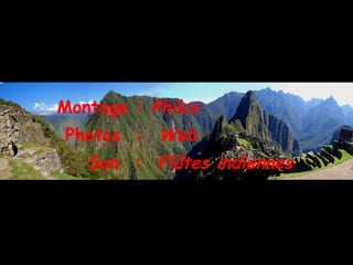 Montage : Philco
Photos : Web
Son : Flûtes indiennes
 