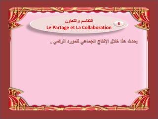 ‫والتعاون‬ ‫التقاسم‬
Le Partage et La Collaboration
6
 