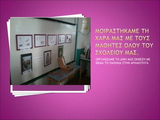ΟΡΓΑΝΩΣΑΜΕ ΤΗ ΔΙΚΗ ΜΑΣ ΕΚΘΕΣΗ ΜΕ
ΘΕΜΑ ΤΟ ΠΑΙΧΝΙΔΙ ΣΤΗΝ ΑΡΧΑΙΟΤΗΤΑ
 