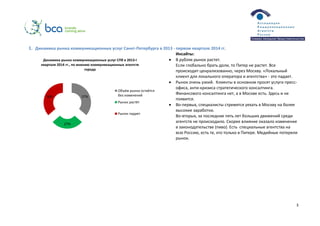 3
1. Динамика рынка коммуникационных услуг Санкт-Петербурга в 2013 - первом квартале 2014 гг.
Инсайты:
 В рублях рынок растет.
Если глобально брать доли, то Питер не растет. Все
происходит ценрализованно, через Москву. «Локальный
клиент для локального оператора и агентства» - это падает.
 Рынок очень узкий. Клиенты в основном просят услуги пресс-
офиса, анти-кризиса стратегического консалтинга.
Финансового консалтинга нет, а в Москве есть. Здесь и не
появится.
 Во-первых, специалисты стремятся уехать в Москву на более
высокие заработки.
Во-вторых, за последние пять лет больших движений среди
агентств не происходило. Скорее влияние оказало изменение
в законодательстве (пиво). Есть специальные агентства на
всю Россию, есть те, кто только в Питере. Медийные потеряли
рынок.
37%
27%
36%
Динамика рынка коммуникационных услуг СПб в 2013-I
квартале 2014 гг., по мнению коммуникационных агентств
города
Объём рынка остаётся
без изменений
Рынок растёт
Рынок падает
 