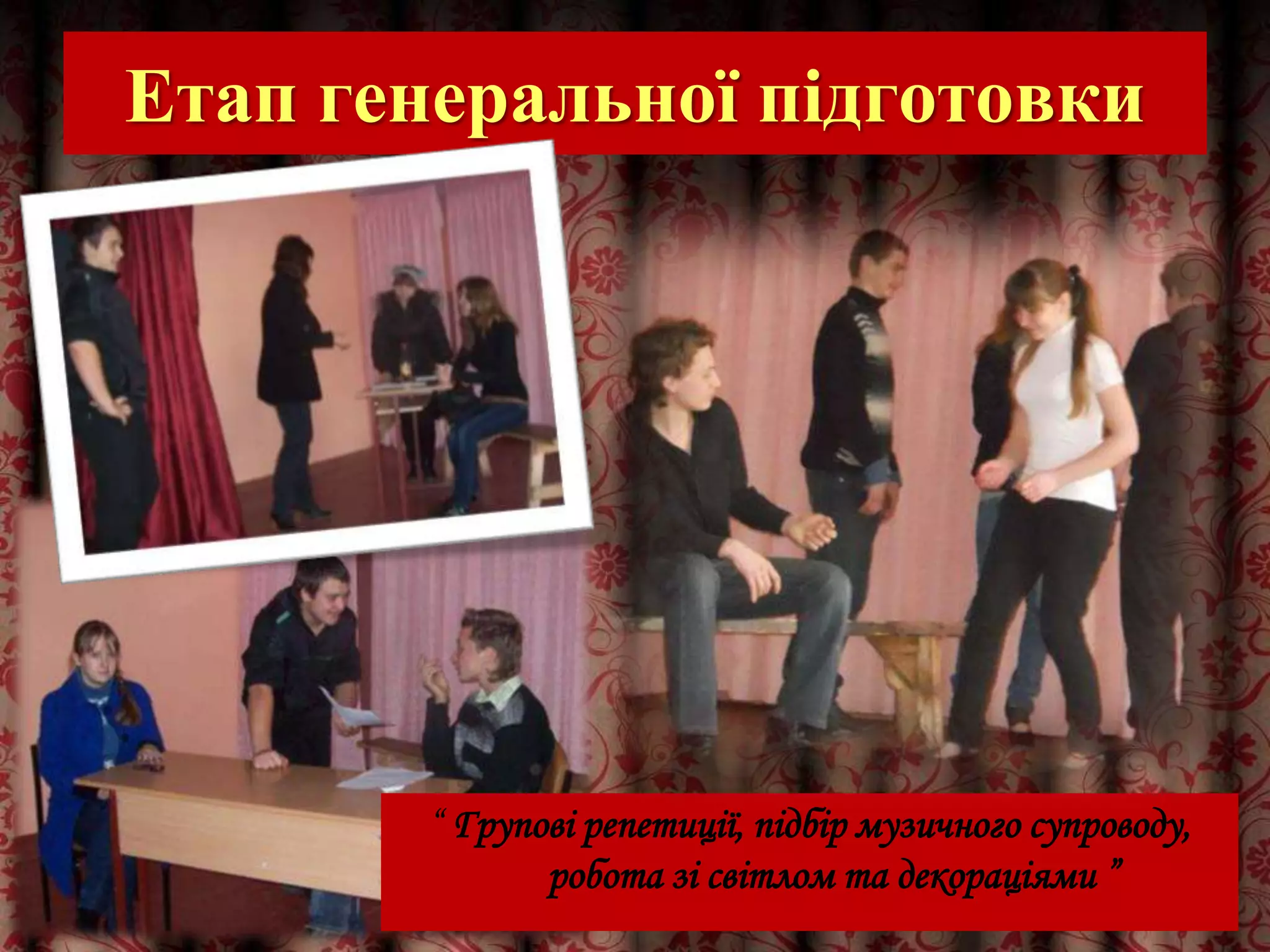 Етап генеральної підготовки
“ Групові репетиції, підбір музичного супроводу,
робота зі світлом та декораціями ”
 
