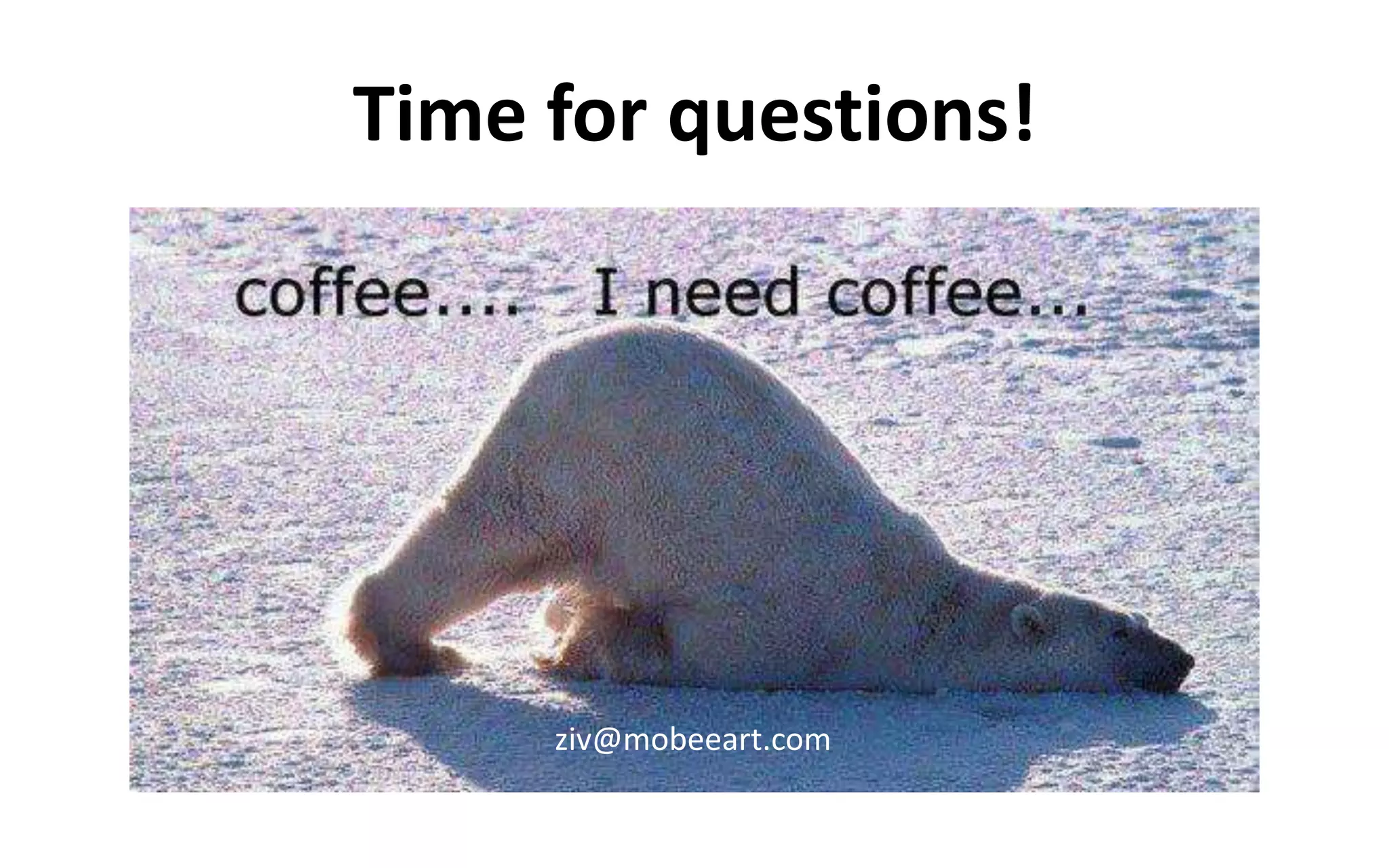 Time for questions!
ziv@mobeeart.com
 