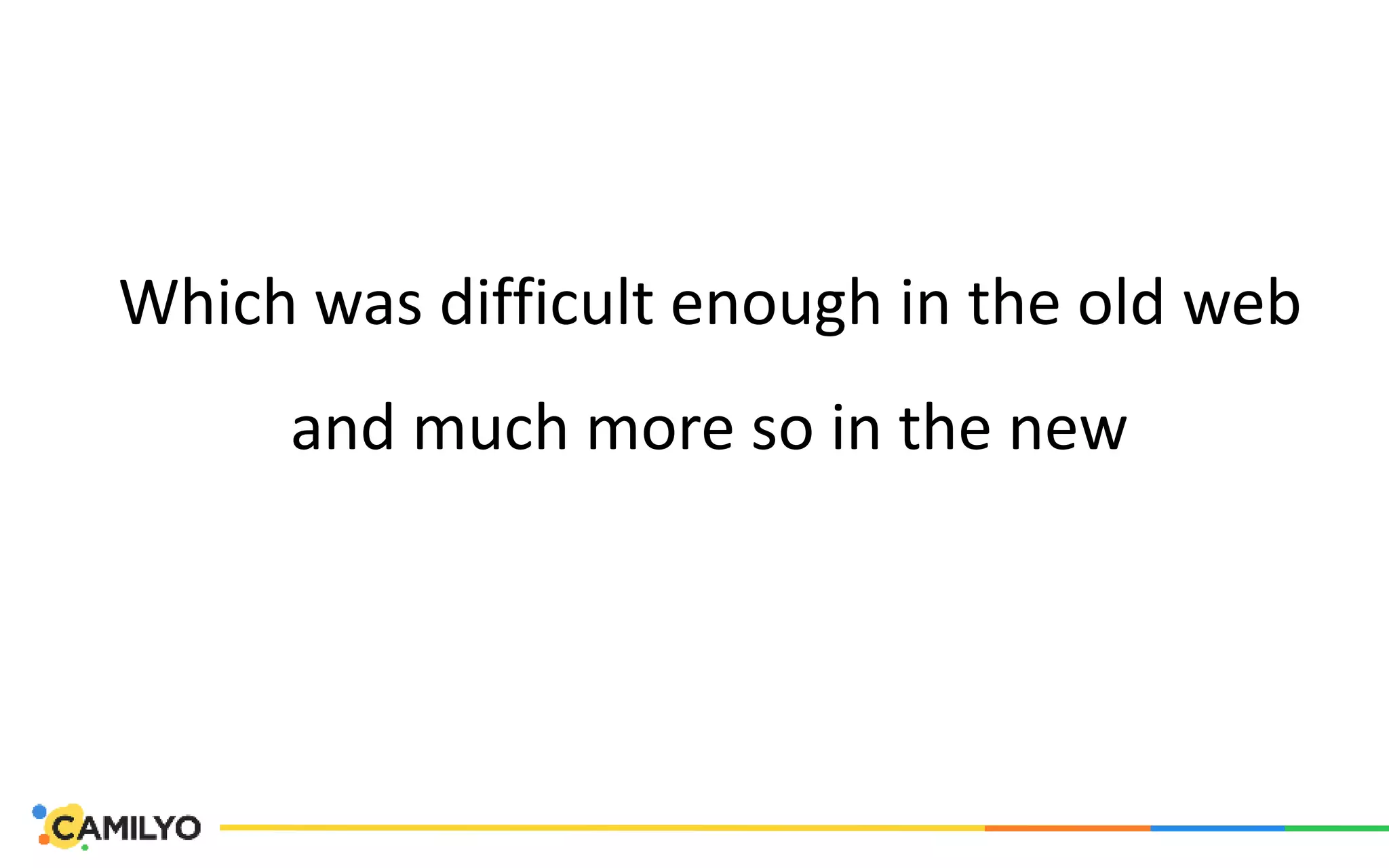 Which was difficult enough in the old web
and much more so in the new
 