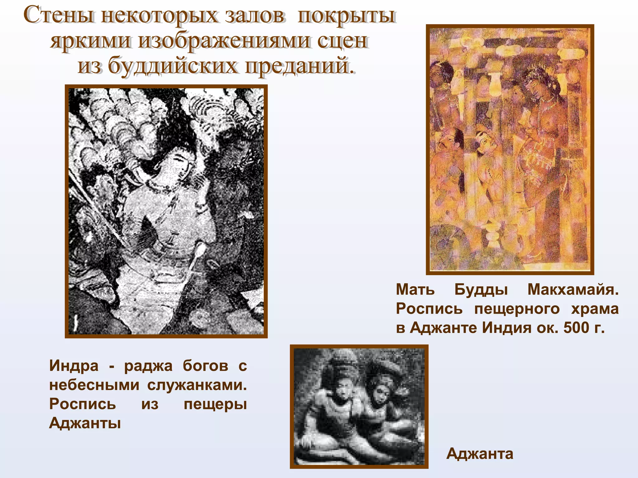 Мать Будды Макхамайя.
Роспись пещерного храма
в Аджанте Индия ок. 500 г.
Индра - раджа богов с
небесными служанками.
Роспись из пещеры
Аджанты
Аджанта
 