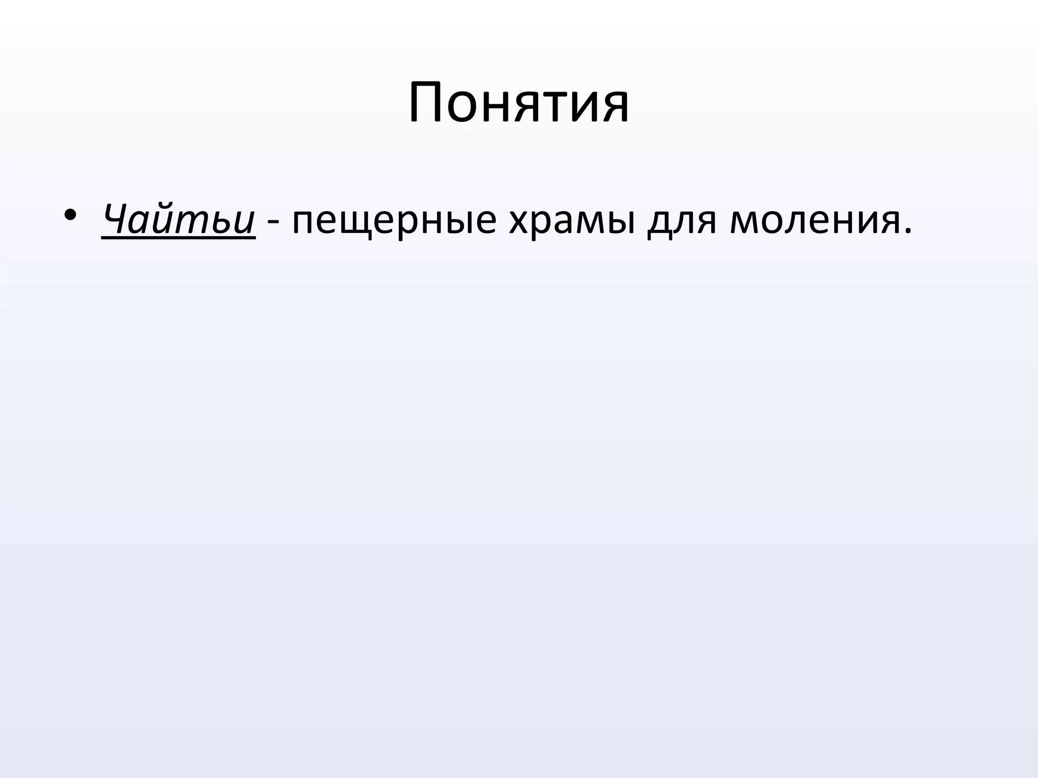 Понятия
• Чайтьи - пещерные храмы для моления.
 