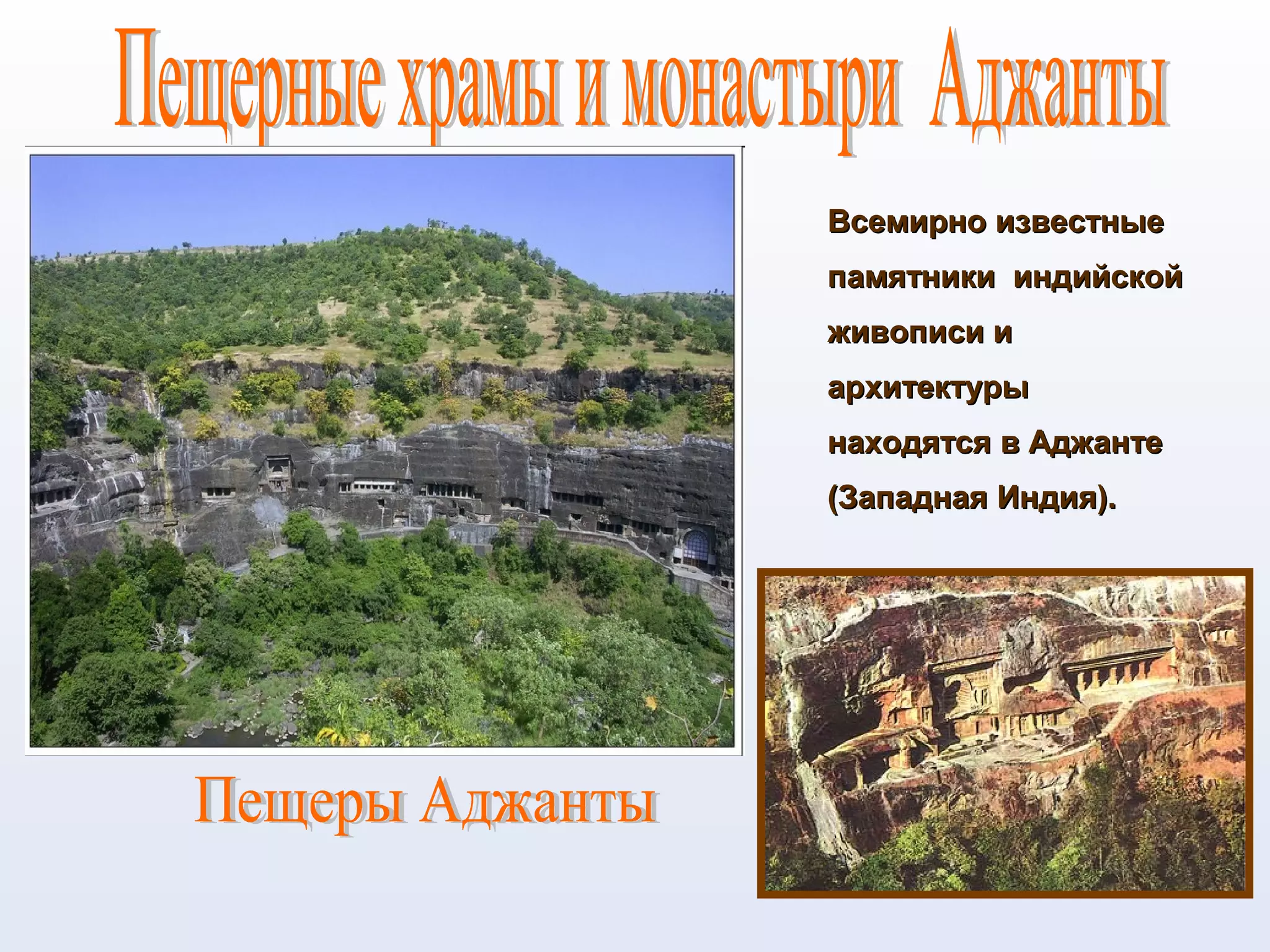 Всемирно известныеВсемирно известные
памятники индийскойпамятники индийской
живописи иживописи и
архитектурыархитектуры
находятся в Аджантенаходятся в Аджанте
(Западная Индия).(Западная Индия).
 