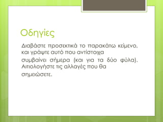 Οδηγίες
Διαβάστε προσεκτικά το παρακάτω κείμενο,
και γράψτε αυτό που αντίστοιχα
συμβαίνει σήμερα (και για τα δύο φύλα).
Αιτιολογήστε τις αλλαγές που θα
σημειώσετε.
 