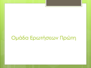 Ομάδα Ερωτήσεων Πρώτη
 
