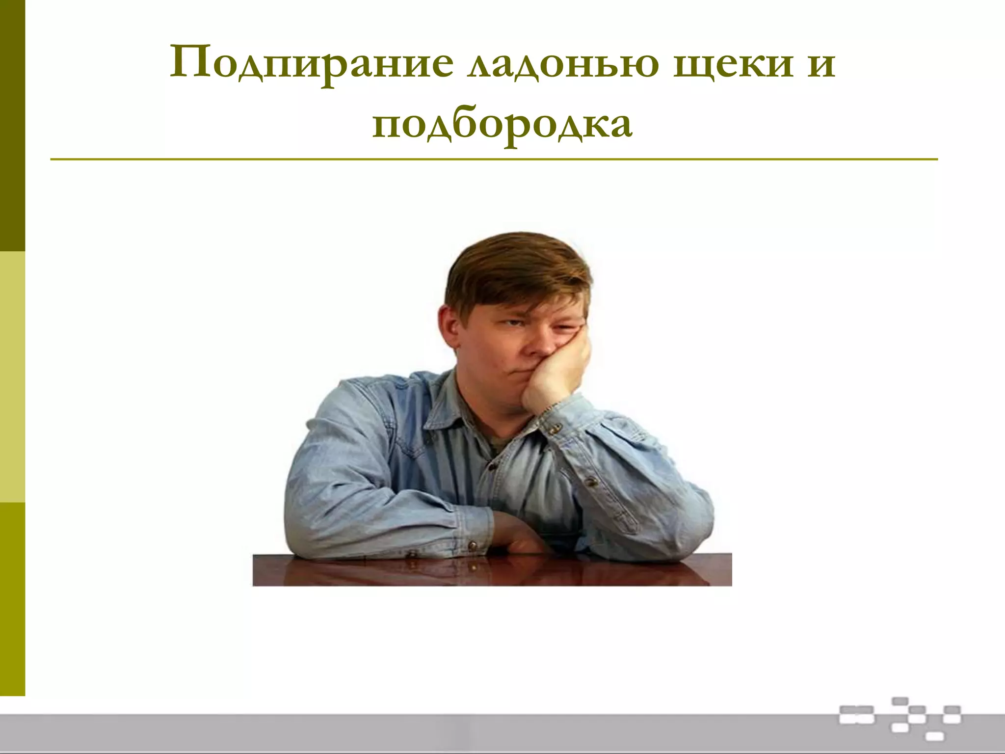 Подпирание ладонью щеки и
подбородка
 