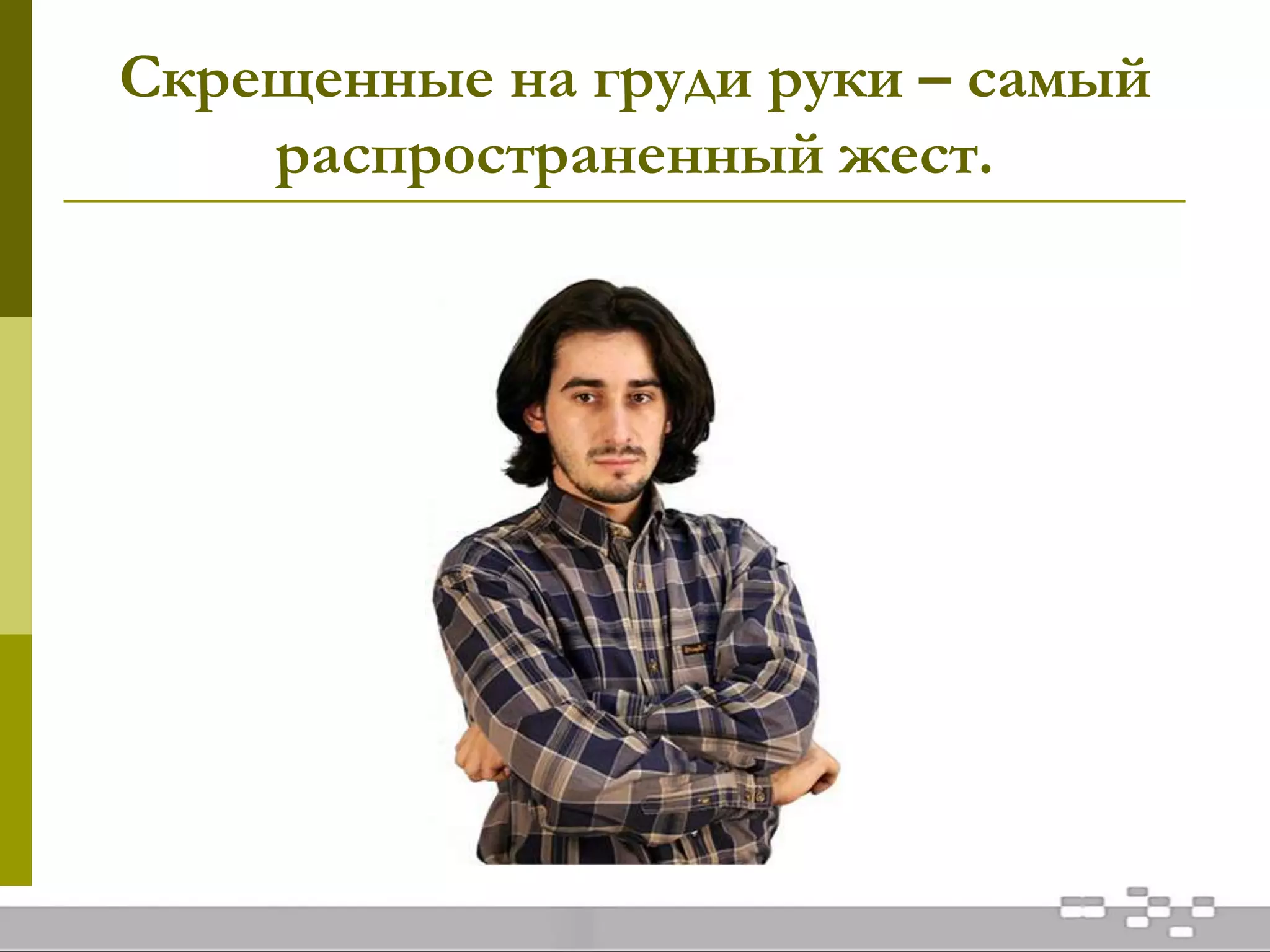 Скрещенные на груди руки – самый
распространенный жест.
 