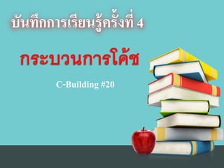 บันทึกการเรียนรู้ครั้งทที่ 4
C-Building #20
 