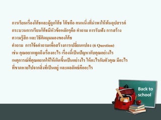 Back to
school
การเรียนเรื่องทโค้ชและผู้ถูกโค้ช โค้ชคือ คนหนึ่งทที่นาพาให้พ้นอุปสรรค์
กระบวนการเรียนโค้ชมีหัวข้อหลักๆคือ คาถาม การรับฟังท การสร้างท
ความรู้สึก และวิธีคิดมุมมองทของทโค้ช
คาถาม การใช้6คาถามเพื่อสร้างทการเปลี่ยนแปลงท (6 Question)
เช่น คุณอยากพูดถึงทเรื่องทอะไร เรื่องทนี้เป็นปัญหากับคุณอย่างทไร
เหตุการณ์ที่คุณอยากให้ให้เกิดขึ้นเป็นอย่างทไร ให้อะไรกับตัวคุณ มีอะไร
ที่ขาดหายไปจากสิ่งทที่เป็นอยู่ และผลลัพธ์คืออะไร
 