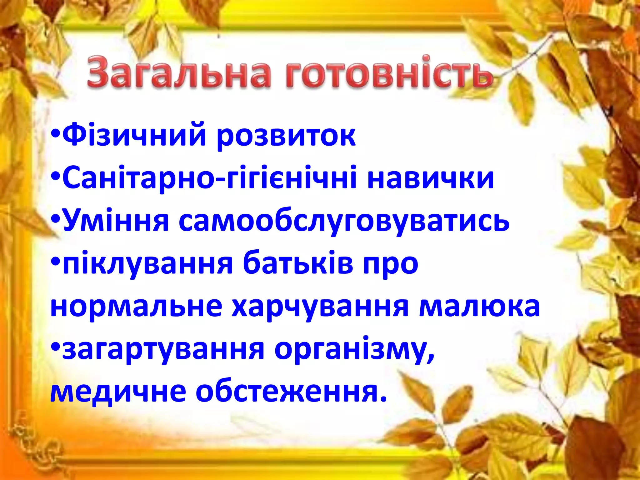 •Фізичний розвиток
•Санітарно-гігієнічні навички
•Уміння самообслуговуватись
•піклування батьків про
нормальне харчування малюка
•загартування організму,
медичне обстеження.
 