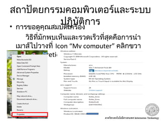 สถาปัตยกรรมคอมพิวเตอร์และระบบ
ปฏิบัติการ• การขอดูคุณสมบัติเครื่อง
วิธีที่มักพบเห็นและรวดเร็วที่สุดคือการนำา
เมาส์ไปวางที่ Icon “My computer” คลิกขวา
เลือก Propreties
 