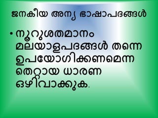 ജനകീയ അനയ ഭാഷാപ്ങ്ങള്‍
• നൂറുശ്േമാനം
മലയാളപ്ങ്ങള്‍ േന്‍റന്ന
ഉപതയാഗിേണന്‍റമന്ന
ന്‍റേറ്റായ ധ്ാരണ
ഒഴിവാേുക.
 
