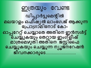 ഇപതയും കവണ്ട
ഡിൊര്‍ക്ടുന്‍റമെില്‍
മലയാളം ഒഫീഷയല്‍ ലാംതഗവജ് ആേുന്ന
തപ്പാപ്ഗാമിതനാട് തകാ-
ഓെതററ്റ് ന്‍റെയ്യാന്‍റേ അേിന്‍റന ഇൻസള്‍ട്
ന്‍റെയ്യുകയും ന്‍റേറ്റായ ഇംഗ്ളീഷ്
മാപ്േന്‍റമഴുേി അേിന്‍റന ജസ്റ്റികഫ
ന്‍റെയ്യുകയും ന്‍റെയ്യുന്ന നയൂജനതറഷൻ
ജീവനോരുന്‍റട..........................
 