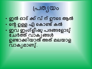 പ്തയയം
• ഇല്‍ ഓട് േ് വ് ന് ഊന്‍റട ആല്‍
• ന്‍റെ ഉള്ള എ ന്‍റകാണ്ട് കല്‍
• ഇവ ഇംഗ്ളീഷു പ്ങ്ങതളാടു്
തെര്‍ക്ത്ത് വാകയങ്ങള്‍
ഉണ്ടാേിയാല്‍ അത് മലയാള
വാകയമാണു്.
 