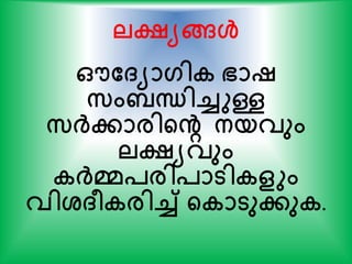 ലക്ഷ്യങ്ങള്‍
ഔത്യാഗിക ഭാഷ
സം ന്ധിച്ചുള്ള
സര്‍ക്ോരിന്‍റെ നയവും
ലക്ഷ്യവും
കര്‍ക്മപരിപാടികളും
വിശ്്ീകരിച്ച് ന്‍റകാടുേുക.
 