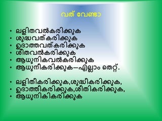 വത് തവണ്ടാ
• ലളിേവല്‍കരിേുക
• ശ്ുദ്ധവത്കരിേുക
• ഉ്ാത്തവത്കരിേുക
• ശ്ീേവല്‍കരിേുക
• ആധ്ുനികവല്‍കരിേുക
• ആധ്ുനീകരിേുക—എലലാം ന്‍റേറ്റ്.
• ലളിേീകരിേുക,ശ്ുദ്ധീകരിേുക,
• ഉ്ാത്തീകരിേുക,ശ്ീേികരിേുക,
• ആധ്ുനികികരിേുക
 