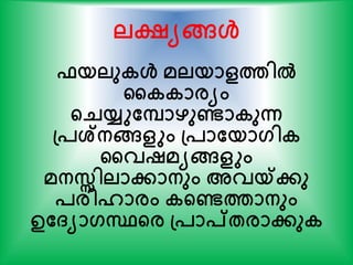 ലക്ഷ്യങ്ങള്‍
ഫയലുകള്‍ മലയാളത്തില്‍
കകകാരയം
ന്‍റെയ്യുതപാഴുണ്ടാകുന്ന
പ്പശ്നങ്ങളും പ്പാതയാഗിക
കവഷമയങ്ങളും
മനസ്സിലാോനും അവയ്ക്േു
പരിഹാരം കന്‍റണ്ടത്താനും
ഉത്യാഗസ്ഥന്‍റര പ്പാപ്േരാേുക
 