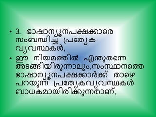 • 3. ഭാഷാനയൂന്ക്ഷകായര
സ്ംബന്ധിച്ച പ്കതയ
വയവസ്ഥ ള്‍,
• ഈ നിയമത്തില്‍ എന്തുതയന്ന
അടങ്ങിയിരുന്നാലും,സ്ംസ്ഥാനയത്ത
ഭാഷാനയൂന്ക്ഷകാര്‍ദ്ക് തായഴ
്റയുന്ന പ്കതയ വയവസ്ഥ ള്‍
ബാധ മായിരികുന്നതാണ്,
 