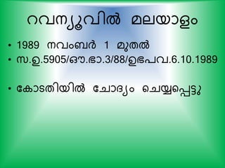 റവനയൂവില്‍ മലയാളം
• 1989 നവംബര്‍ദ് 1 മുതല്‍
• സ്.ഉ.5905/ഔ.ഭാ.3/88/ഉഭ്വ.6.10.1989
• ക ാടതിയില്‍ കചാദയം യചയ്യയെട്ടു
 