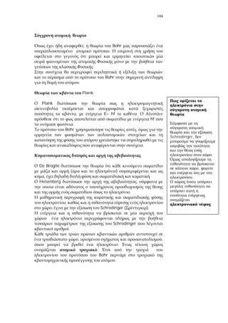 104
, Bohr
.
« »
.
Bohr
.
Plank
Plank
, = hf .
hf
.
Bohr ,
.
De Broglie
( )
, .
Heisenberg ,
.
,
, Schrodinger ( ).
Schrodinger
.
, ,
.
.
Bohr
.
;
Schrodinger,
.
,
.
.
 