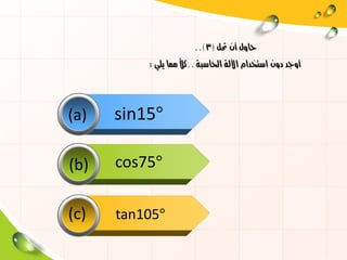 (a)
(b)
(c)
sin15°
cos75°
tan105°
 
