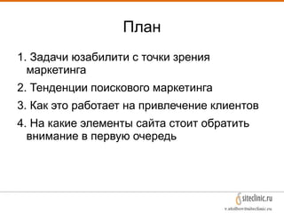 План
1. Задачи юзабилити с точки зрения
маркетинга
2. Тенденции поискового маркетинга
3. Как это работает на привлечение к...
