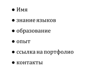 ● Имя
● знаниеязыков
● образование
● опыт
● ссылканапортфолио
● контакты
 