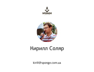 Кирилл Соляр
kirill@sponge.com.ua
 