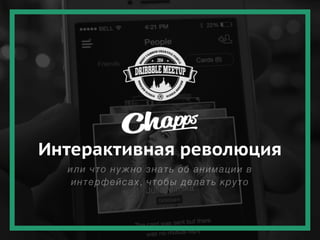 Интерактивная революция
или что нужно знать об анимации в
интерфейсах, чтобы делать круто
 