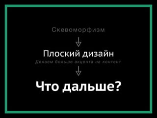 Плоский дизайн
Что дальше?
Делаем больше акцента на контент
Скевоморфизм
 