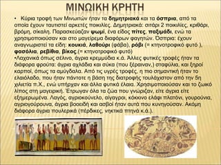 • Κύρια τροφή των Μινωιτών ήταν τα δημητριακά και τα όσπρια, από τα
οποία έχουν ταυτιστεί αρκετές ποικιλίες. Δημητριακά: σ...