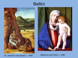 Bellini
St. Jerome in the Desert, c. 1455 Madonna and Child, c. 1480.
 