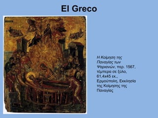 El Greco
Η Κοίμηση της
Παναγίας των
Ψαριανών, περ. 1567,
τέμπερα σε ξύλο,
61,4x45 εκ.,
Ερμούπολη, Εκκλησία
της Κοίμησης της
Παναγίας
 