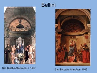 Bellini
San Giobbe Altarpiece, c. 1487
San Zaccaria Altarpiece, 1505
 