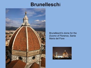 Brunelleschi
Brunelleschi's dome for the
Duomo of Florence, Santa
Maria del Fiore
 